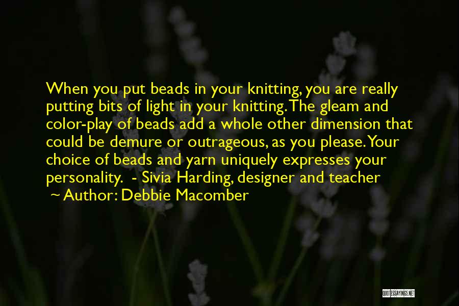 Debbie Macomber Quotes: When You Put Beads In Your Knitting, You Are Really Putting Bits Of Light In Your Knitting. The Gleam And