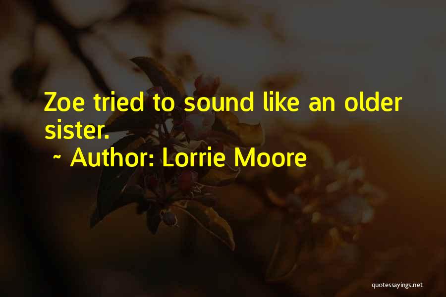 Lorrie Moore Quotes: Zoe Tried To Sound Like An Older Sister.