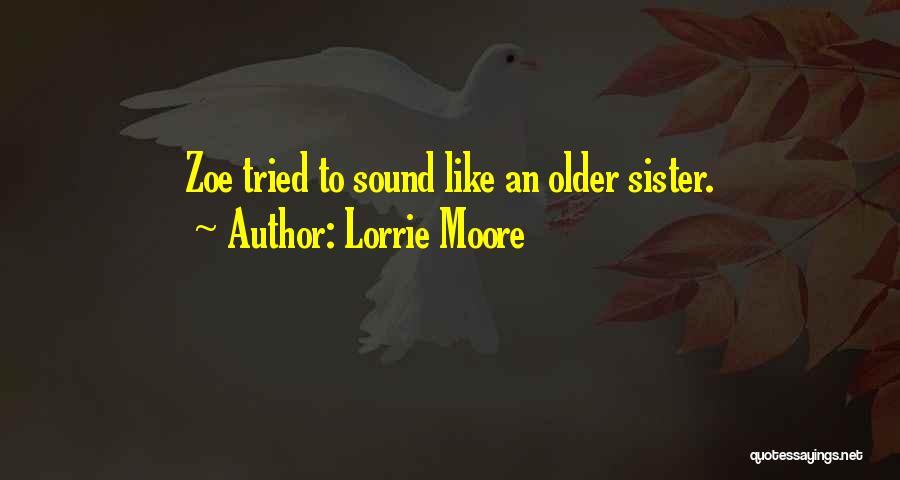 Lorrie Moore Quotes: Zoe Tried To Sound Like An Older Sister.