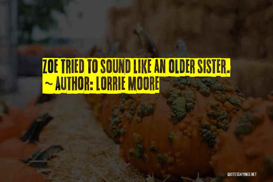 Lorrie Moore Quotes: Zoe Tried To Sound Like An Older Sister.