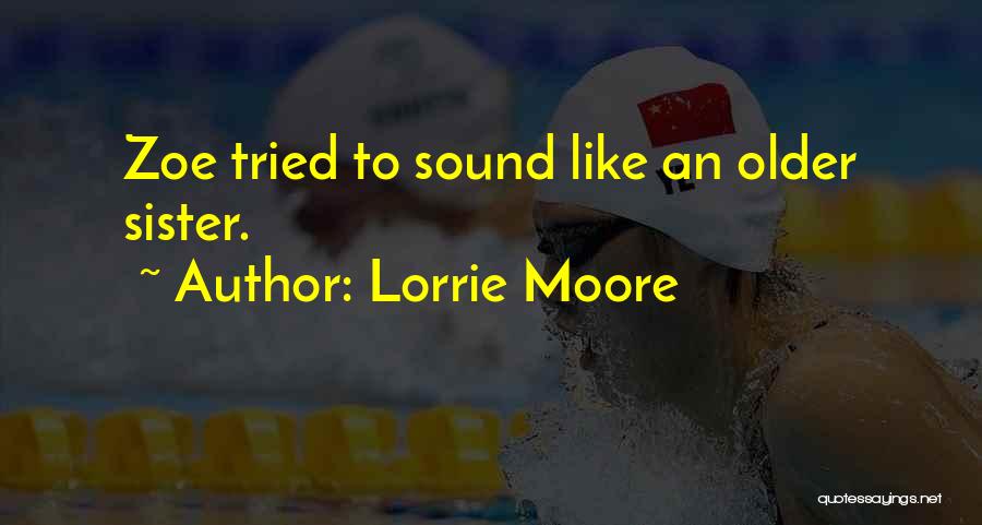 Lorrie Moore Quotes: Zoe Tried To Sound Like An Older Sister.
