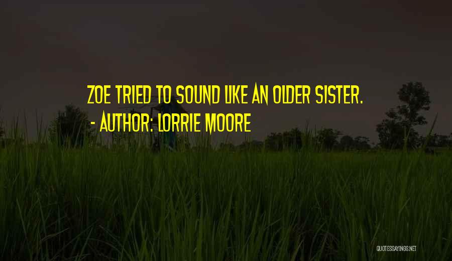 Lorrie Moore Quotes: Zoe Tried To Sound Like An Older Sister.