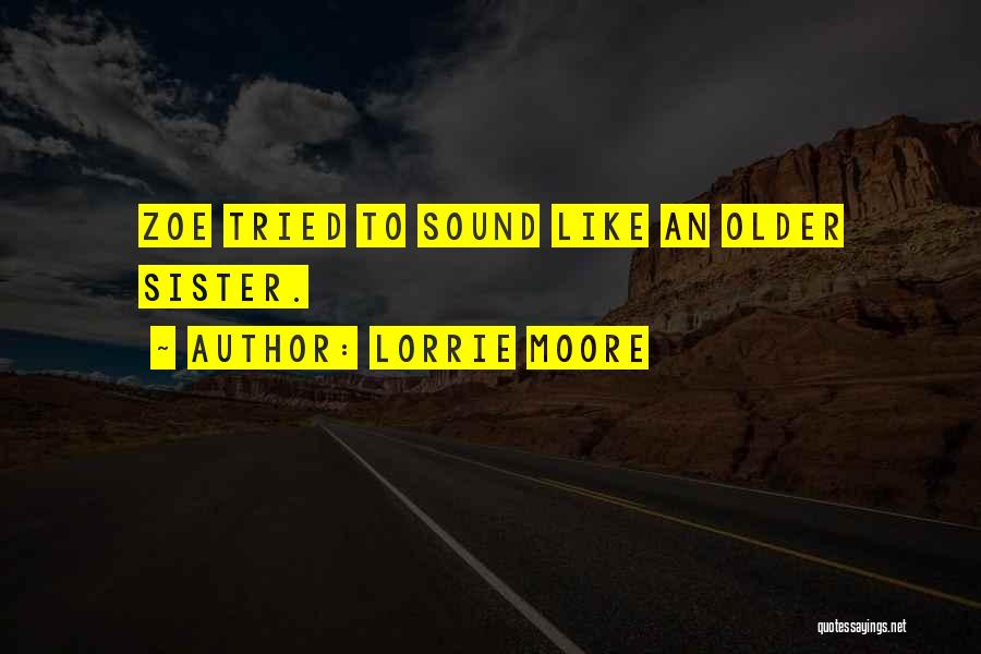 Lorrie Moore Quotes: Zoe Tried To Sound Like An Older Sister.