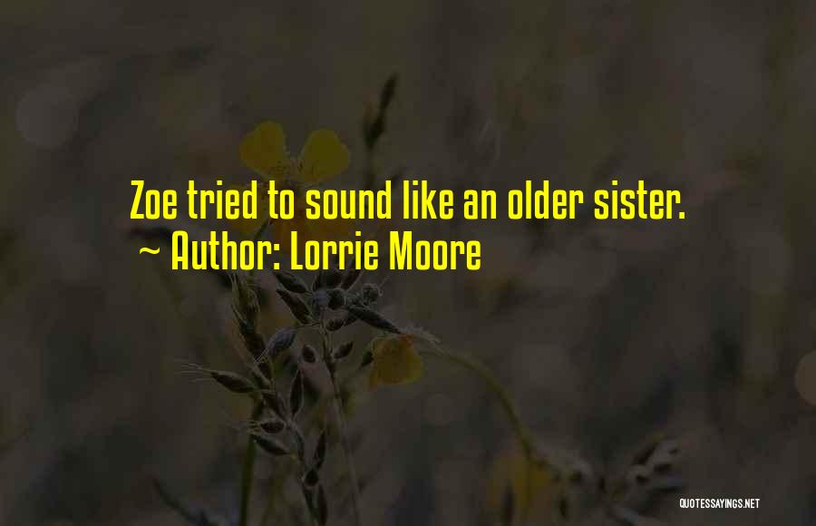 Lorrie Moore Quotes: Zoe Tried To Sound Like An Older Sister.