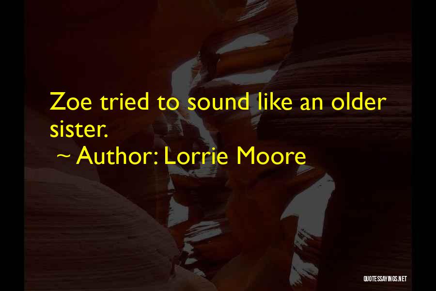 Lorrie Moore Quotes: Zoe Tried To Sound Like An Older Sister.