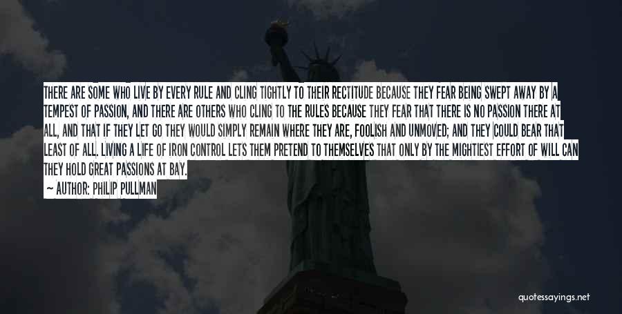 Philip Pullman Quotes: There Are Some Who Live By Every Rule And Cling Tightly To Their Rectitude Because They Fear Being Swept Away
