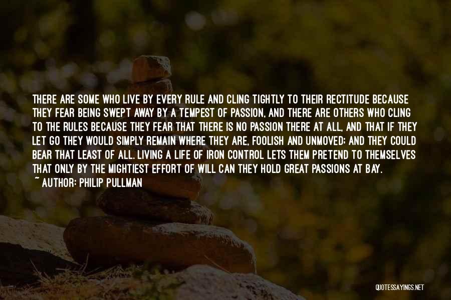 Philip Pullman Quotes: There Are Some Who Live By Every Rule And Cling Tightly To Their Rectitude Because They Fear Being Swept Away