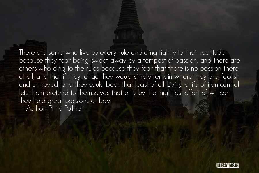 Philip Pullman Quotes: There Are Some Who Live By Every Rule And Cling Tightly To Their Rectitude Because They Fear Being Swept Away