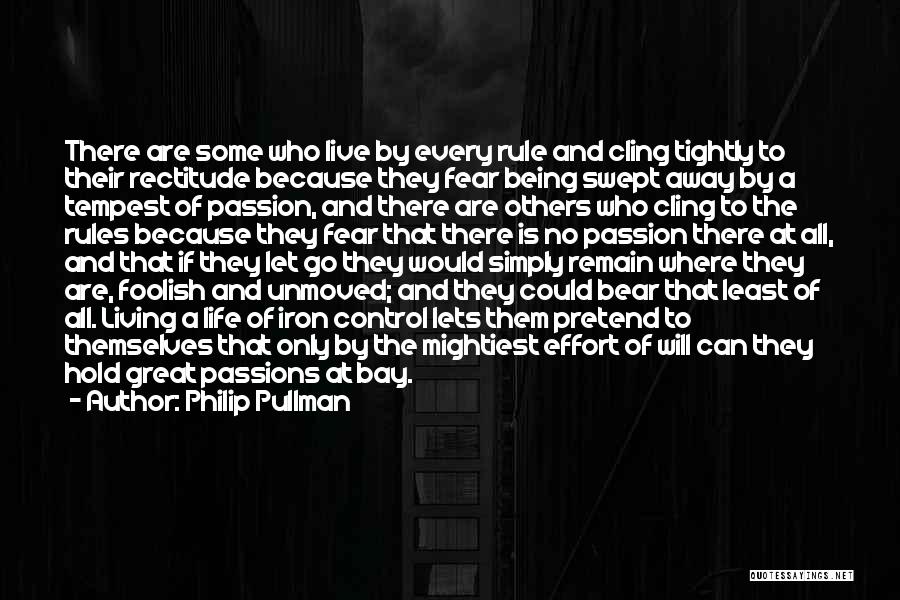 Philip Pullman Quotes: There Are Some Who Live By Every Rule And Cling Tightly To Their Rectitude Because They Fear Being Swept Away