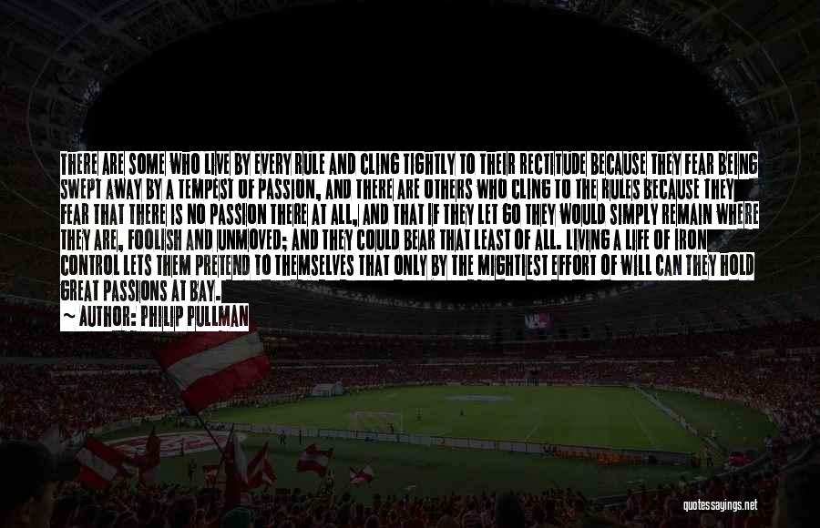 Philip Pullman Quotes: There Are Some Who Live By Every Rule And Cling Tightly To Their Rectitude Because They Fear Being Swept Away