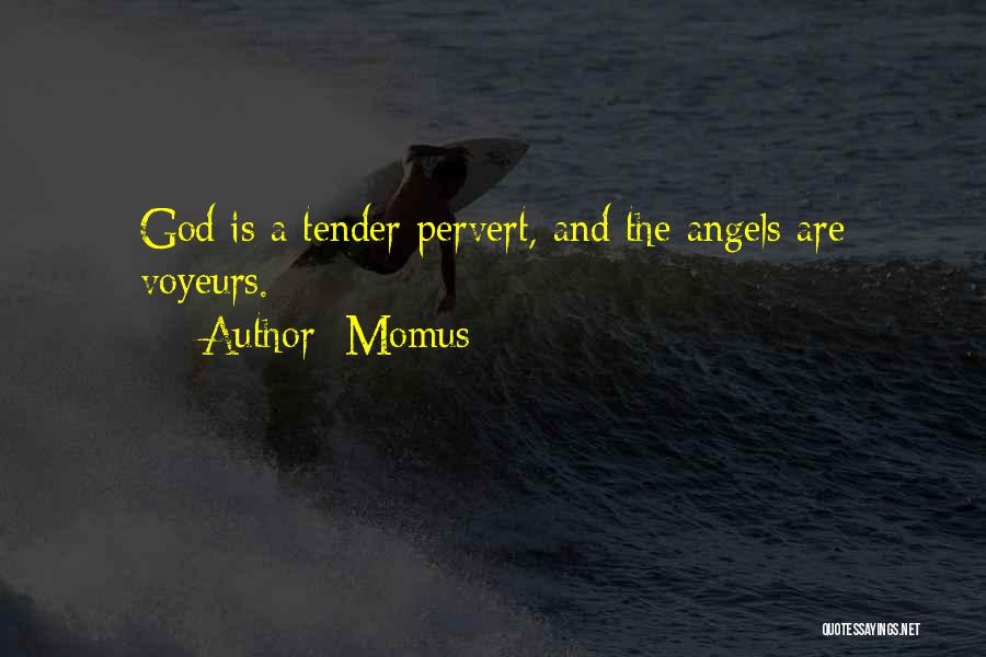 Momus Quotes: God Is A Tender Pervert, And The Angels Are Voyeurs.