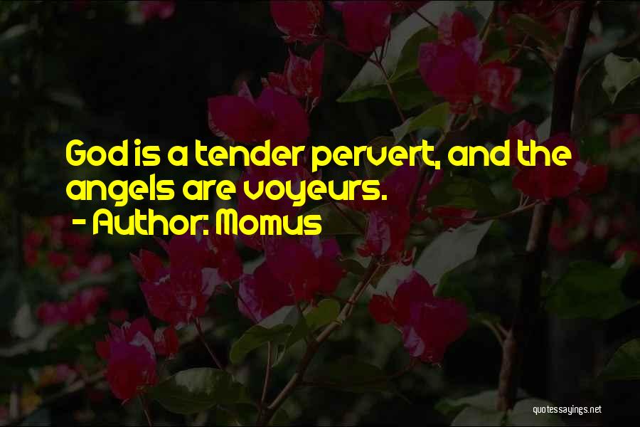Momus Quotes: God Is A Tender Pervert, And The Angels Are Voyeurs.