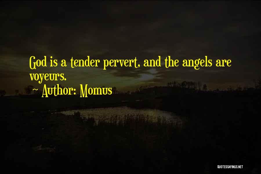 Momus Quotes: God Is A Tender Pervert, And The Angels Are Voyeurs.