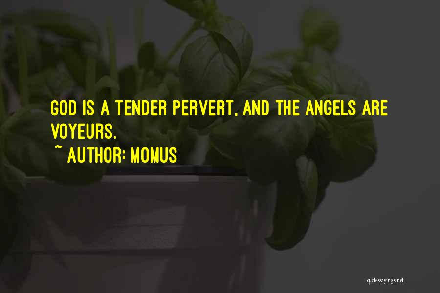 Momus Quotes: God Is A Tender Pervert, And The Angels Are Voyeurs.