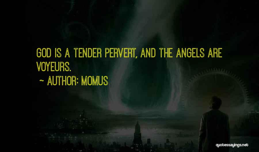 Momus Quotes: God Is A Tender Pervert, And The Angels Are Voyeurs.