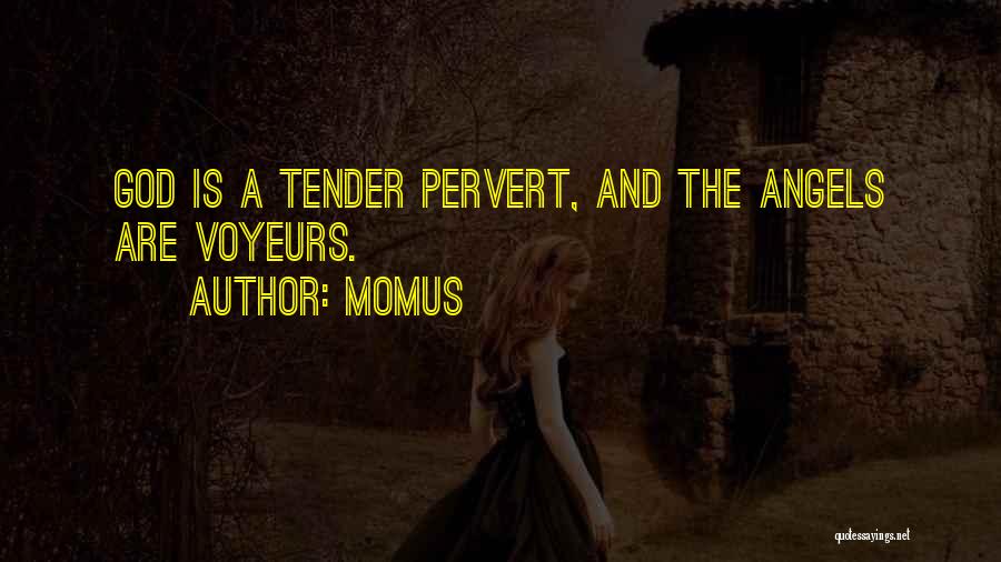 Momus Quotes: God Is A Tender Pervert, And The Angels Are Voyeurs.