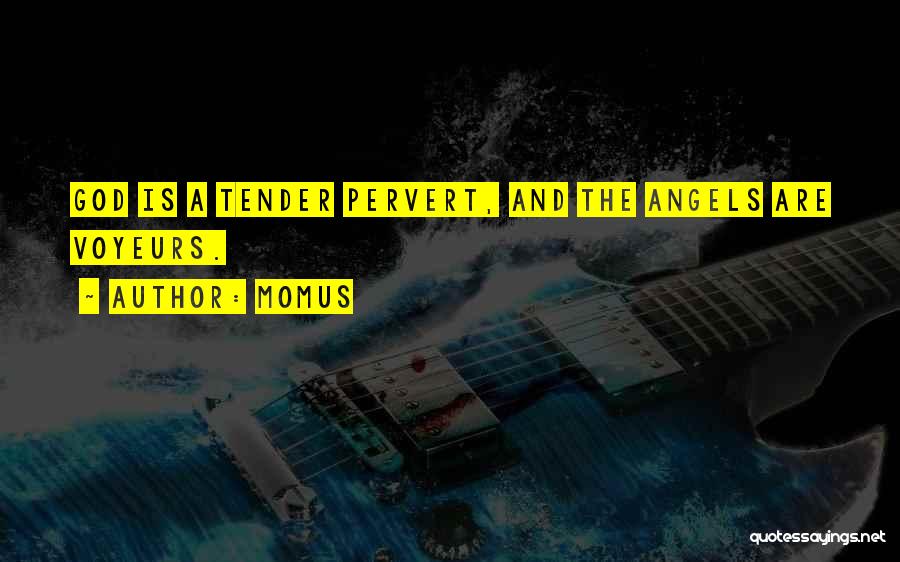 Momus Quotes: God Is A Tender Pervert, And The Angels Are Voyeurs.