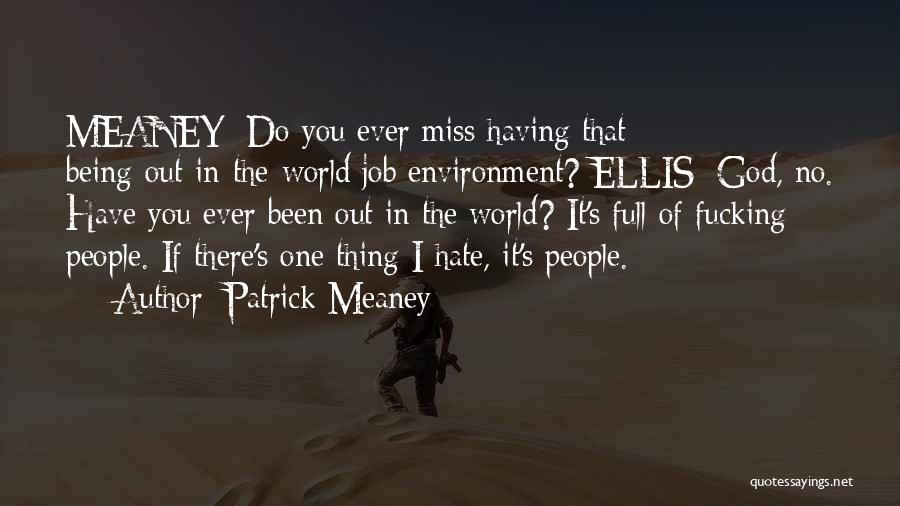 Patrick Meaney Quotes: Meaney: Do You Ever Miss Having That Being-out-in-the-world Job Environment? Ellis: God, No. Have You Ever Been Out In The