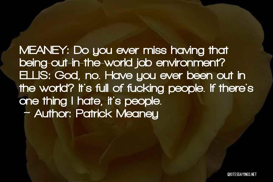 Patrick Meaney Quotes: Meaney: Do You Ever Miss Having That Being-out-in-the-world Job Environment? Ellis: God, No. Have You Ever Been Out In The