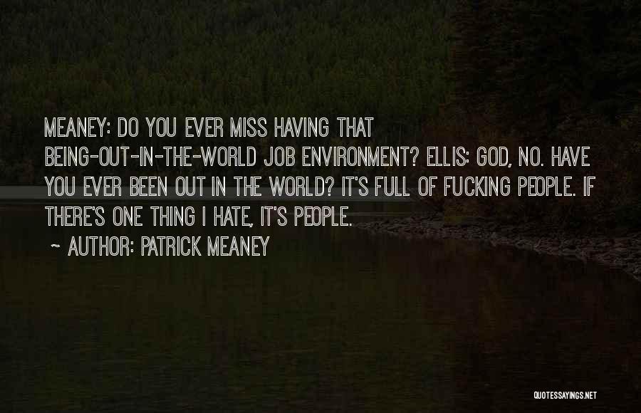 Patrick Meaney Quotes: Meaney: Do You Ever Miss Having That Being-out-in-the-world Job Environment? Ellis: God, No. Have You Ever Been Out In The