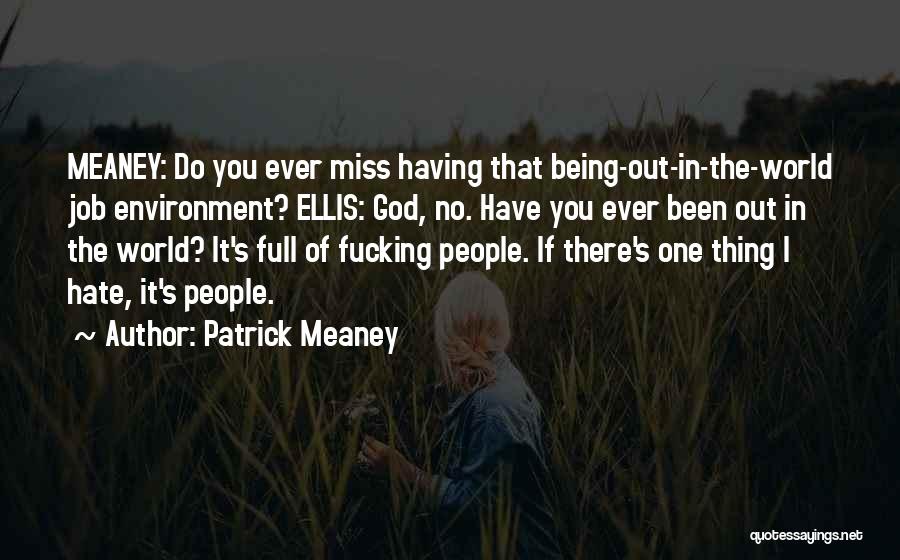 Patrick Meaney Quotes: Meaney: Do You Ever Miss Having That Being-out-in-the-world Job Environment? Ellis: God, No. Have You Ever Been Out In The