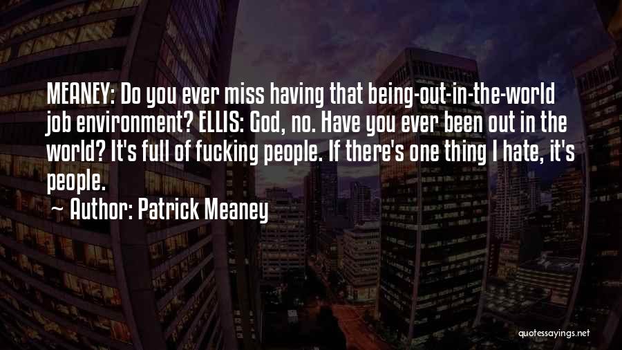 Patrick Meaney Quotes: Meaney: Do You Ever Miss Having That Being-out-in-the-world Job Environment? Ellis: God, No. Have You Ever Been Out In The