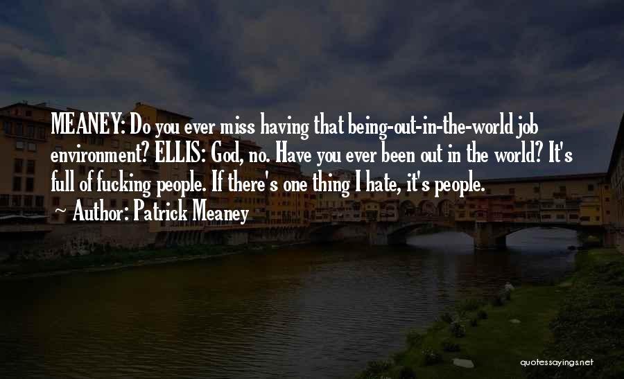 Patrick Meaney Quotes: Meaney: Do You Ever Miss Having That Being-out-in-the-world Job Environment? Ellis: God, No. Have You Ever Been Out In The