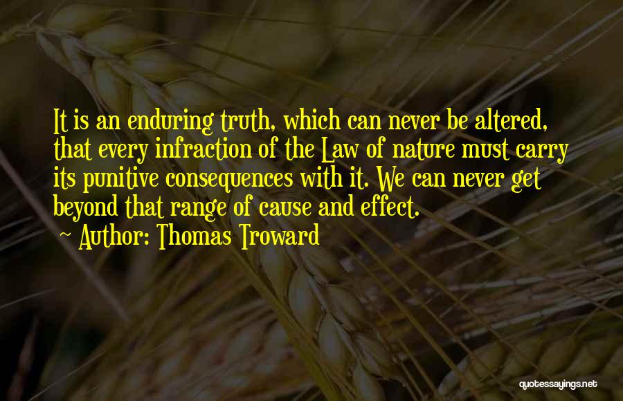 Thomas Troward Quotes: It Is An Enduring Truth, Which Can Never Be Altered, That Every Infraction Of The Law Of Nature Must Carry