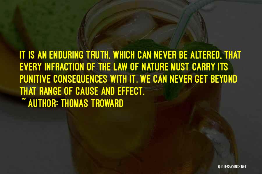 Thomas Troward Quotes: It Is An Enduring Truth, Which Can Never Be Altered, That Every Infraction Of The Law Of Nature Must Carry