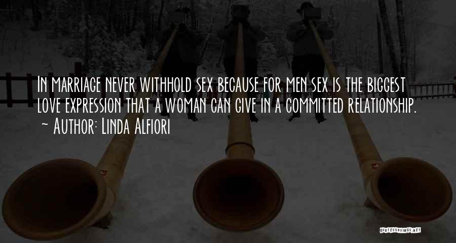 Linda Alfiori Quotes: In Marriage Never Withhold Sex Because For Men Sex Is The Biggest Love Expression That A Woman Can Give In