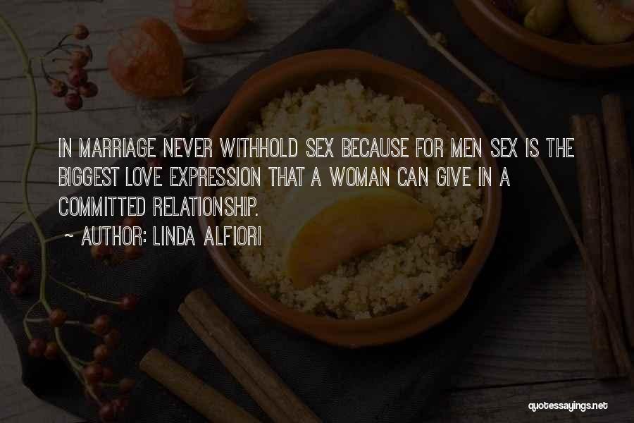 Linda Alfiori Quotes: In Marriage Never Withhold Sex Because For Men Sex Is The Biggest Love Expression That A Woman Can Give In