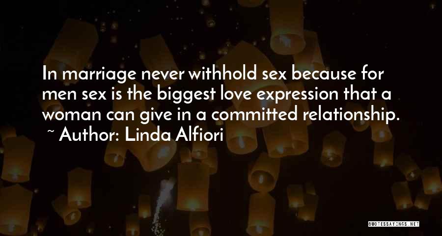 Linda Alfiori Quotes: In Marriage Never Withhold Sex Because For Men Sex Is The Biggest Love Expression That A Woman Can Give In