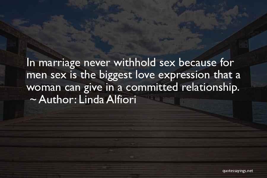 Linda Alfiori Quotes: In Marriage Never Withhold Sex Because For Men Sex Is The Biggest Love Expression That A Woman Can Give In