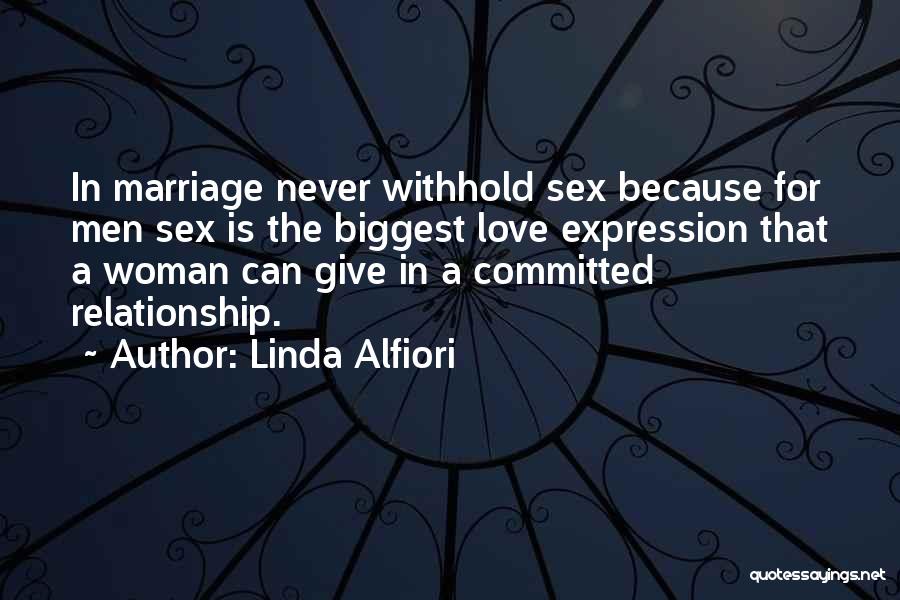 Linda Alfiori Quotes: In Marriage Never Withhold Sex Because For Men Sex Is The Biggest Love Expression That A Woman Can Give In