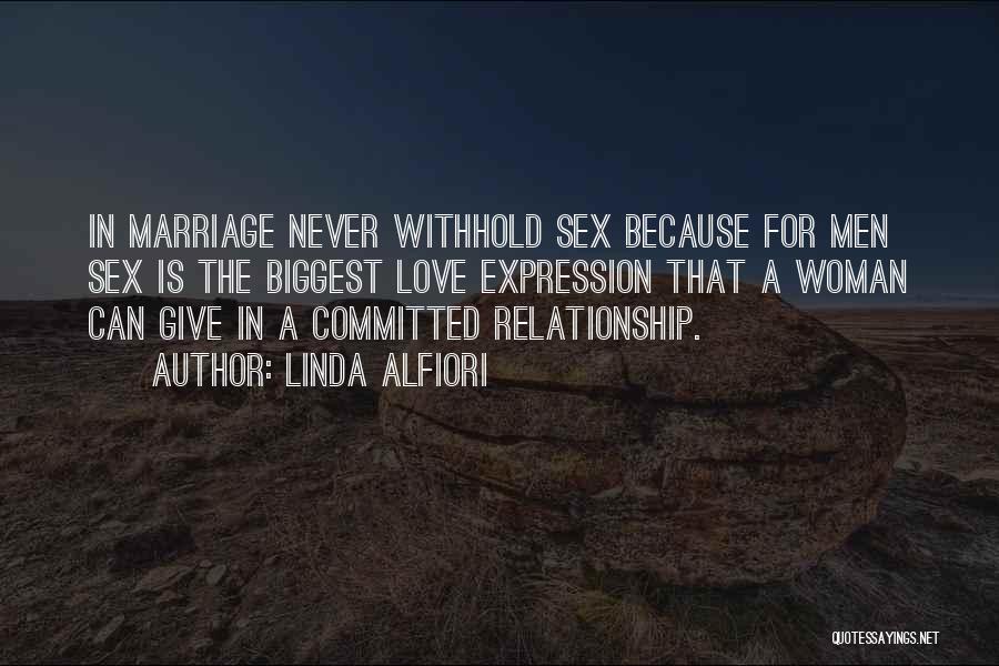 Linda Alfiori Quotes: In Marriage Never Withhold Sex Because For Men Sex Is The Biggest Love Expression That A Woman Can Give In