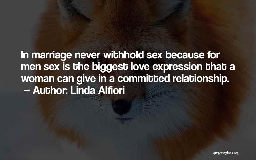 Linda Alfiori Quotes: In Marriage Never Withhold Sex Because For Men Sex Is The Biggest Love Expression That A Woman Can Give In