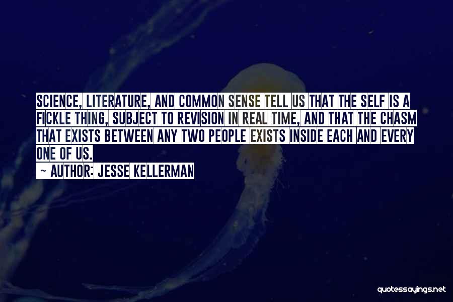 Jesse Kellerman Quotes: Science, Literature, And Common Sense Tell Us That The Self Is A Fickle Thing, Subject To Revision In Real Time,