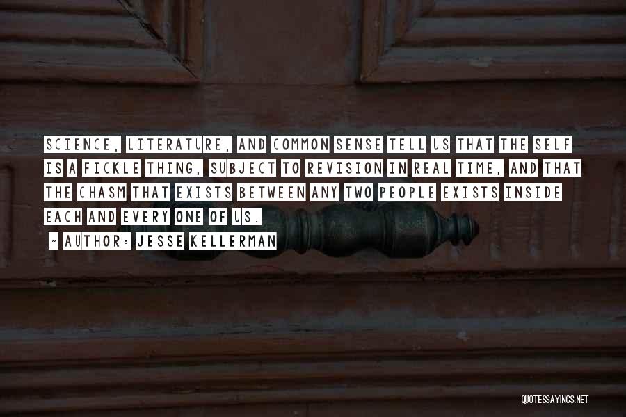 Jesse Kellerman Quotes: Science, Literature, And Common Sense Tell Us That The Self Is A Fickle Thing, Subject To Revision In Real Time,