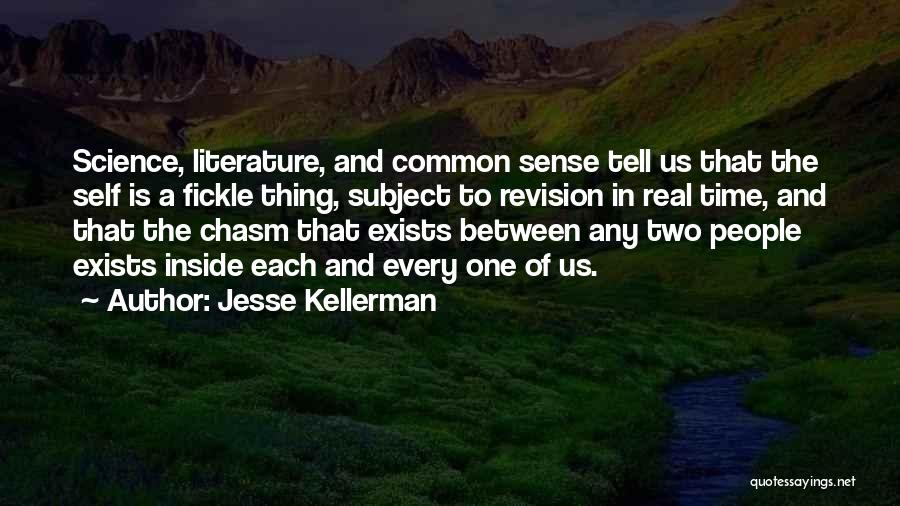 Jesse Kellerman Quotes: Science, Literature, And Common Sense Tell Us That The Self Is A Fickle Thing, Subject To Revision In Real Time,