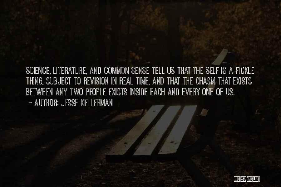 Jesse Kellerman Quotes: Science, Literature, And Common Sense Tell Us That The Self Is A Fickle Thing, Subject To Revision In Real Time,