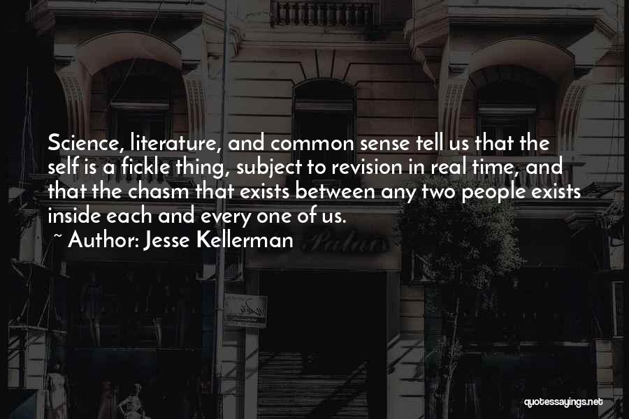 Jesse Kellerman Quotes: Science, Literature, And Common Sense Tell Us That The Self Is A Fickle Thing, Subject To Revision In Real Time,