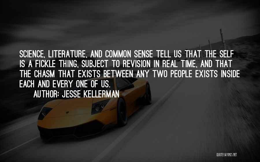 Jesse Kellerman Quotes: Science, Literature, And Common Sense Tell Us That The Self Is A Fickle Thing, Subject To Revision In Real Time,