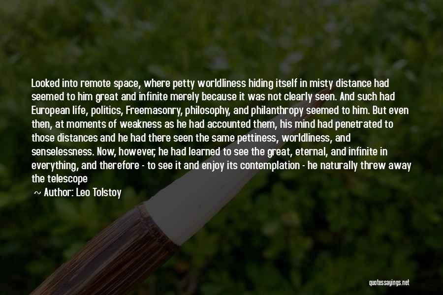 Leo Tolstoy Quotes: Looked Into Remote Space, Where Petty Worldliness Hiding Itself In Misty Distance Had Seemed To Him Great And Infinite Merely