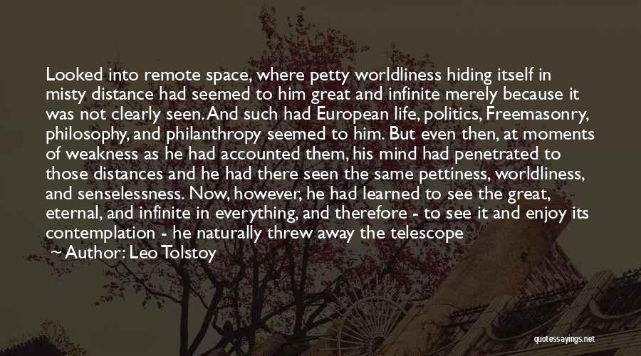 Leo Tolstoy Quotes: Looked Into Remote Space, Where Petty Worldliness Hiding Itself In Misty Distance Had Seemed To Him Great And Infinite Merely