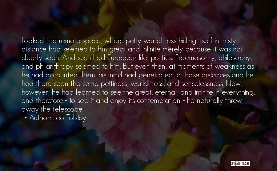 Leo Tolstoy Quotes: Looked Into Remote Space, Where Petty Worldliness Hiding Itself In Misty Distance Had Seemed To Him Great And Infinite Merely