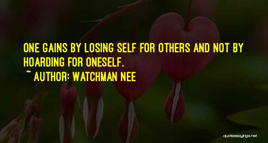 Watchman Nee Quotes: One Gains By Losing Self For Others And Not By Hoarding For Oneself.