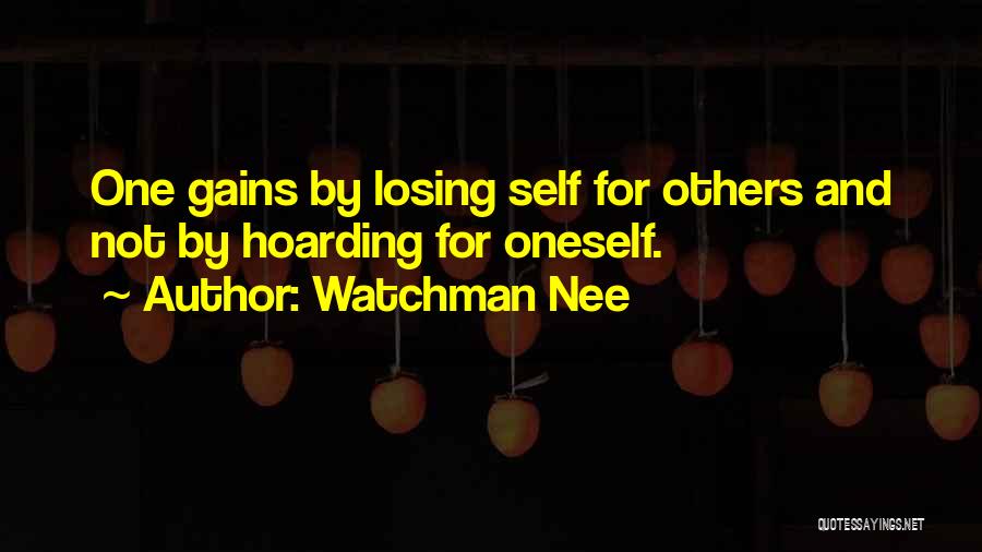 Watchman Nee Quotes: One Gains By Losing Self For Others And Not By Hoarding For Oneself.