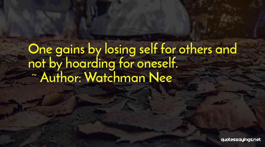 Watchman Nee Quotes: One Gains By Losing Self For Others And Not By Hoarding For Oneself.