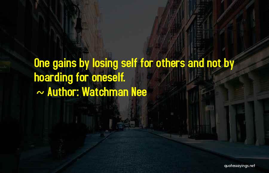 Watchman Nee Quotes: One Gains By Losing Self For Others And Not By Hoarding For Oneself.