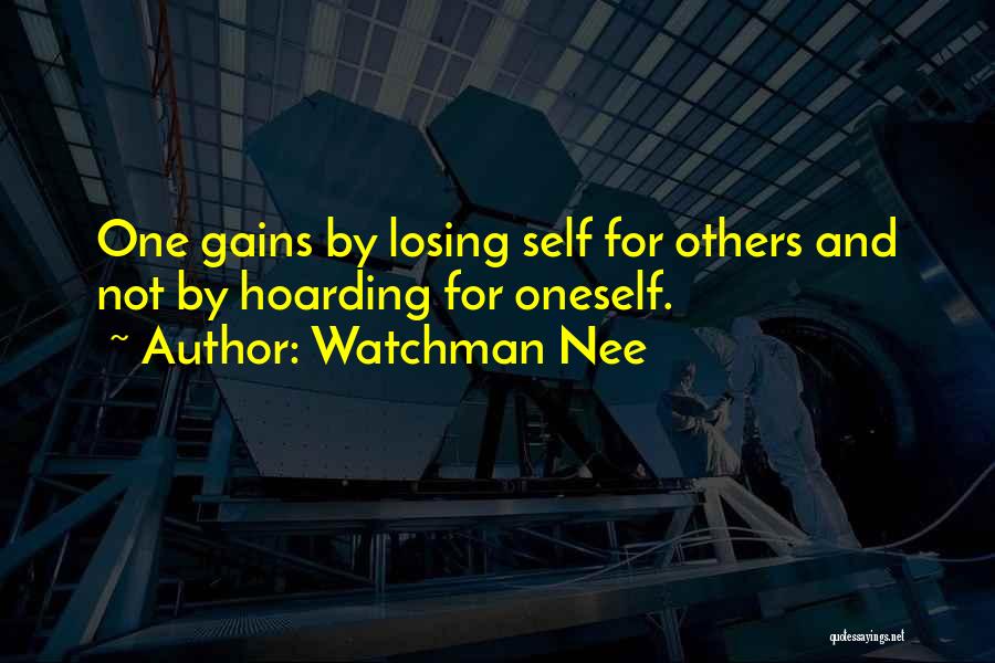 Watchman Nee Quotes: One Gains By Losing Self For Others And Not By Hoarding For Oneself.